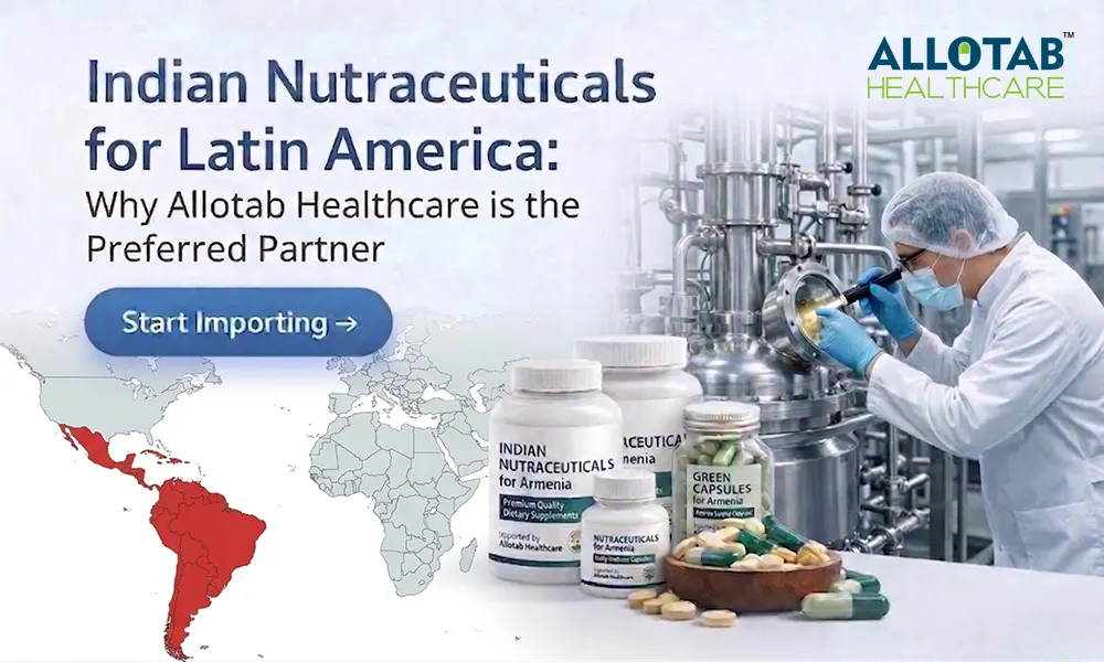 Indian Nutraceuticals for Latin America: Why Allotab Healthcare is the Preferred Partner